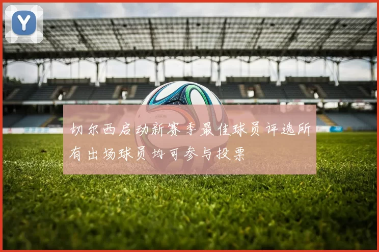 切尔西启动新赛季最佳球员评选所有出场球员均可参与投票